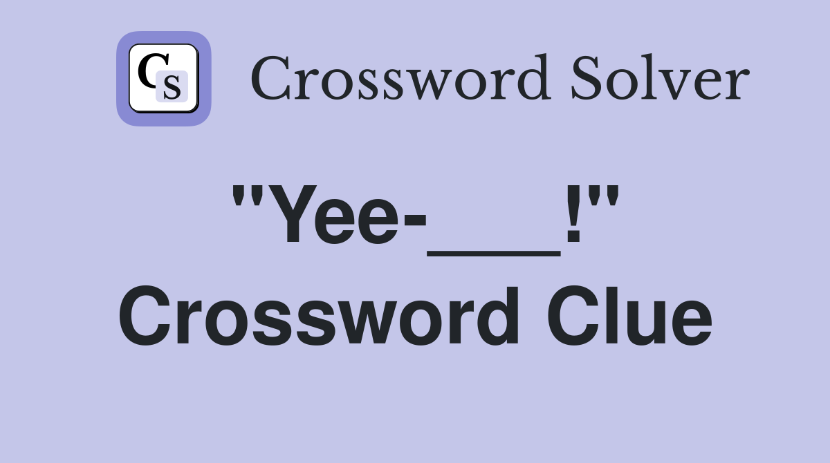 "Yee-___!" Crossword Clue