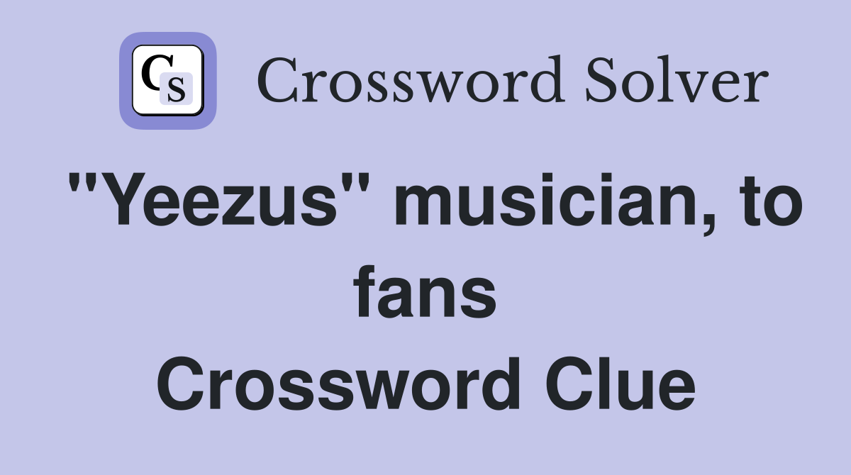 "Yeezus" musician, to fans Crossword Clue