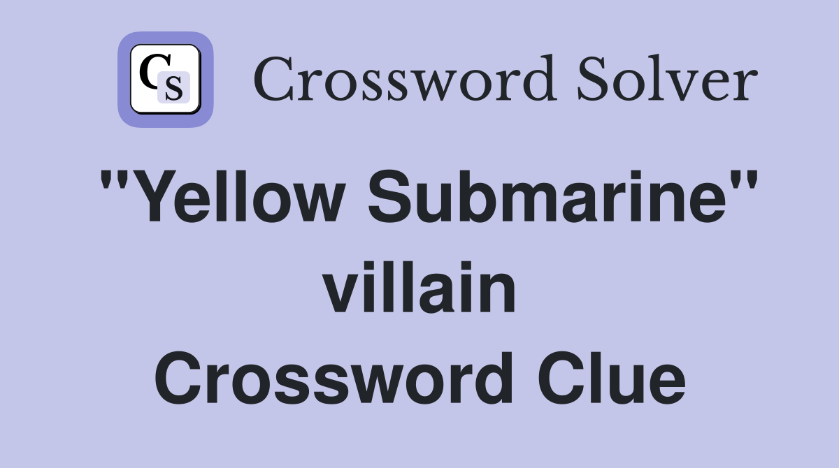 "Yellow Submarine" villain Crossword Clue