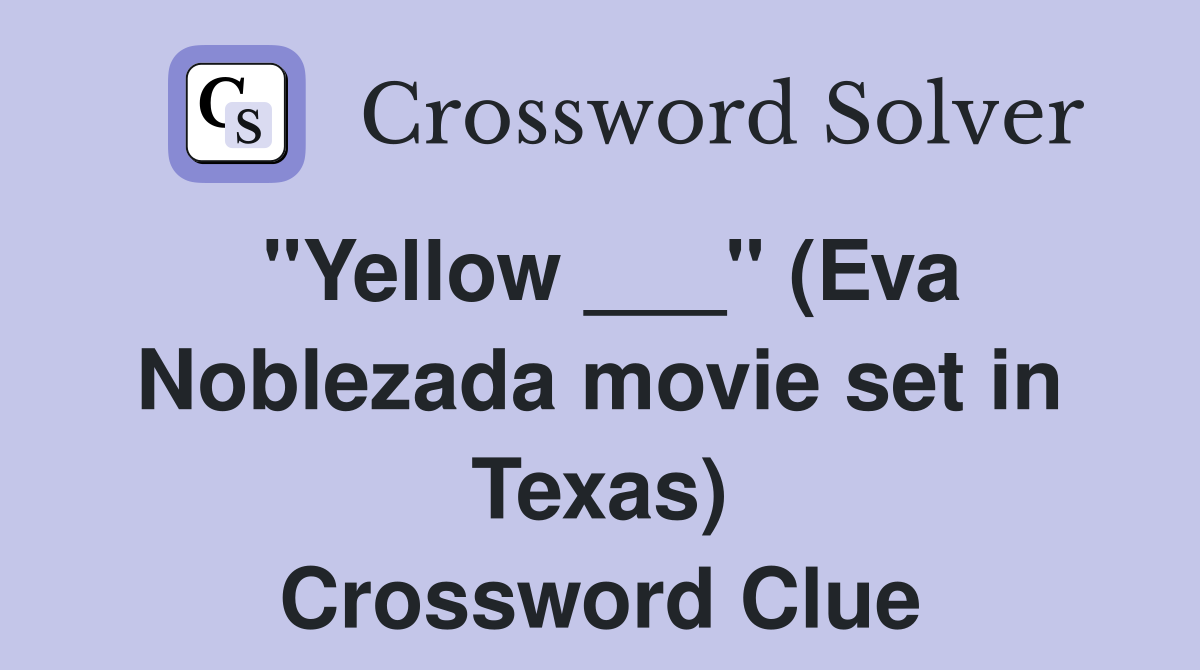 "Yellow ___" (Eva Noblezada movie set in Texas) Crossword Clue