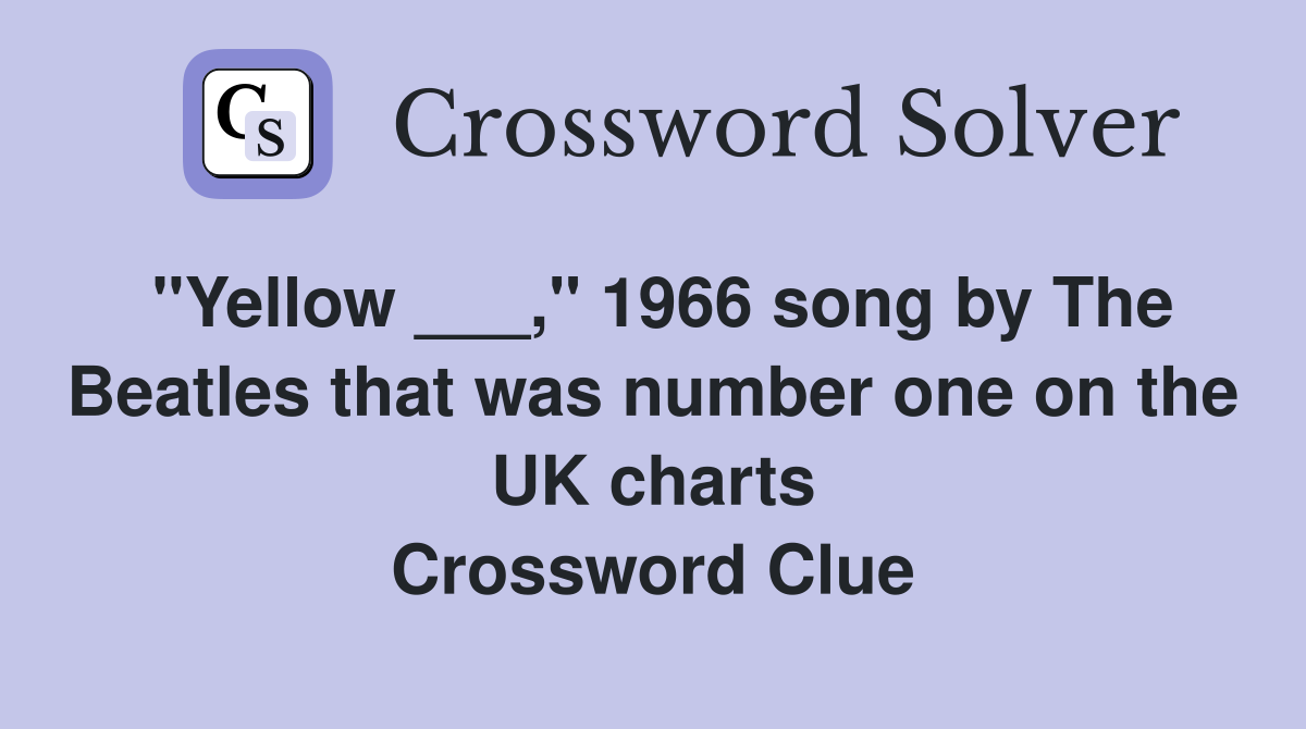 "Yellow ___," 1966 song by The Beatles that was number one on the UK charts Crossword Clue