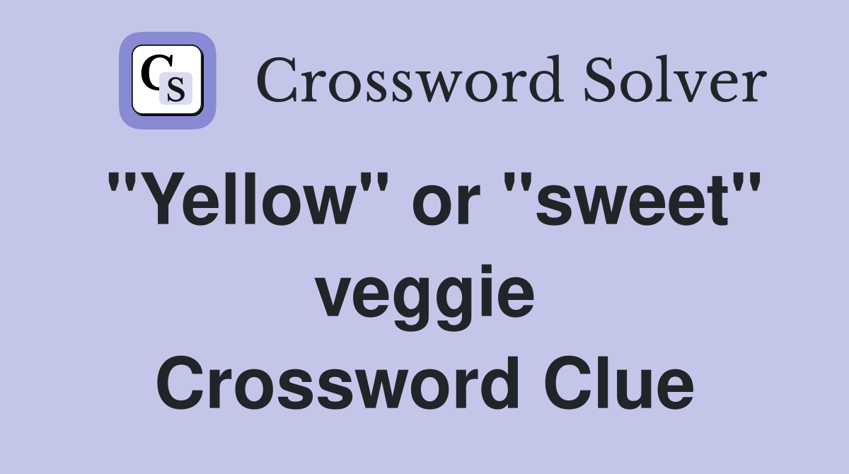 "Yellow" or "sweet" veggie Crossword Clue