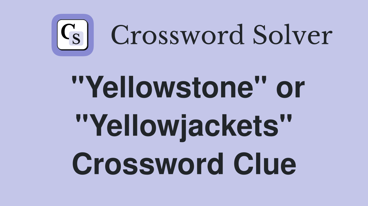 "Yellowstone" or "Yellowjackets" Crossword Clue