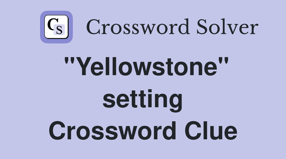 "Yellowstone" setting Crossword Clue