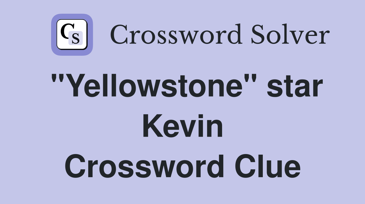 "Yellowstone" star Kevin Crossword Clue