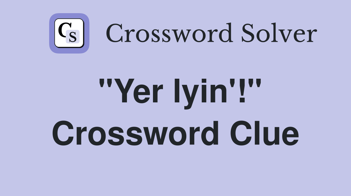 "Yer lyin'!" Crossword Clue