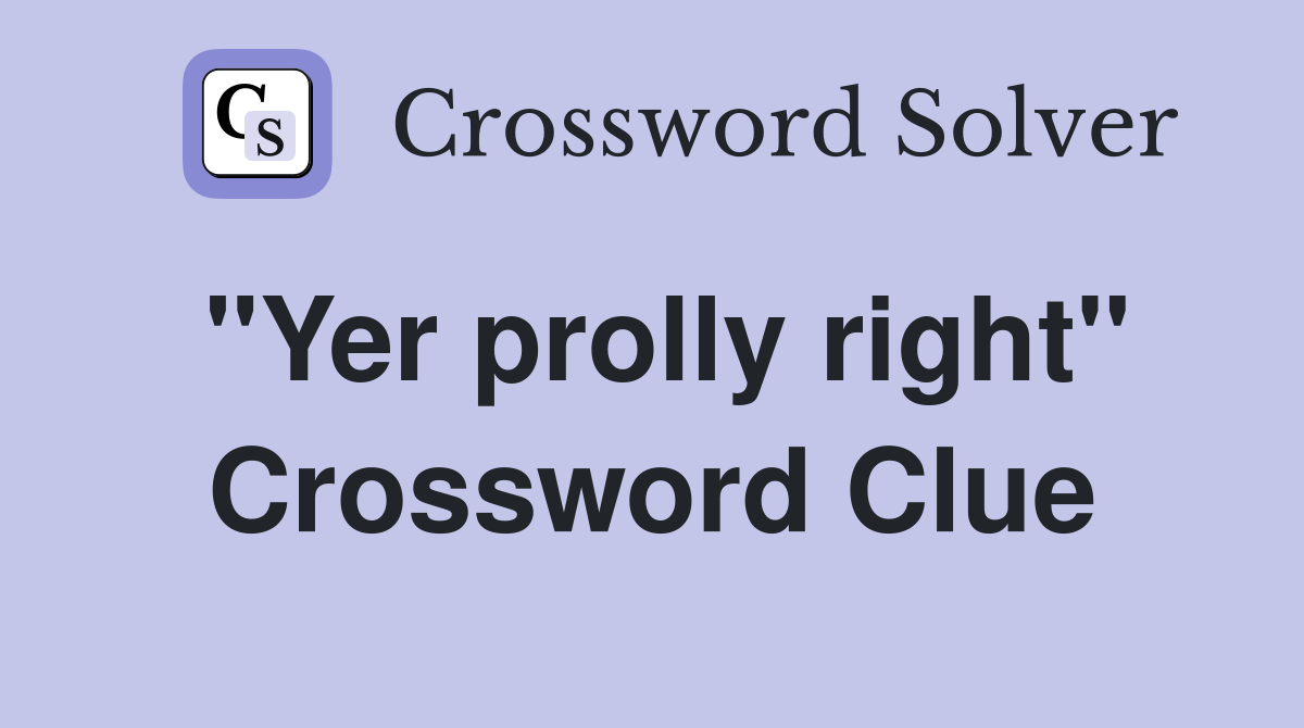 "Yer prolly right" Crossword Clue