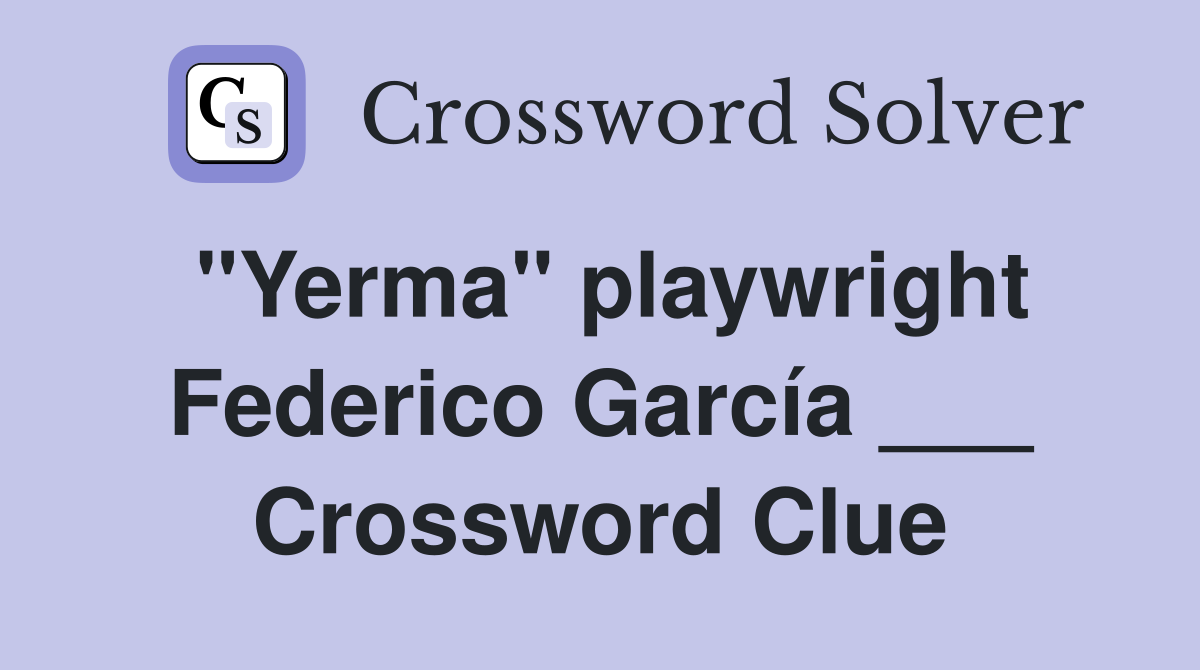"Yerma" playwright Federico García ___ Crossword Clue