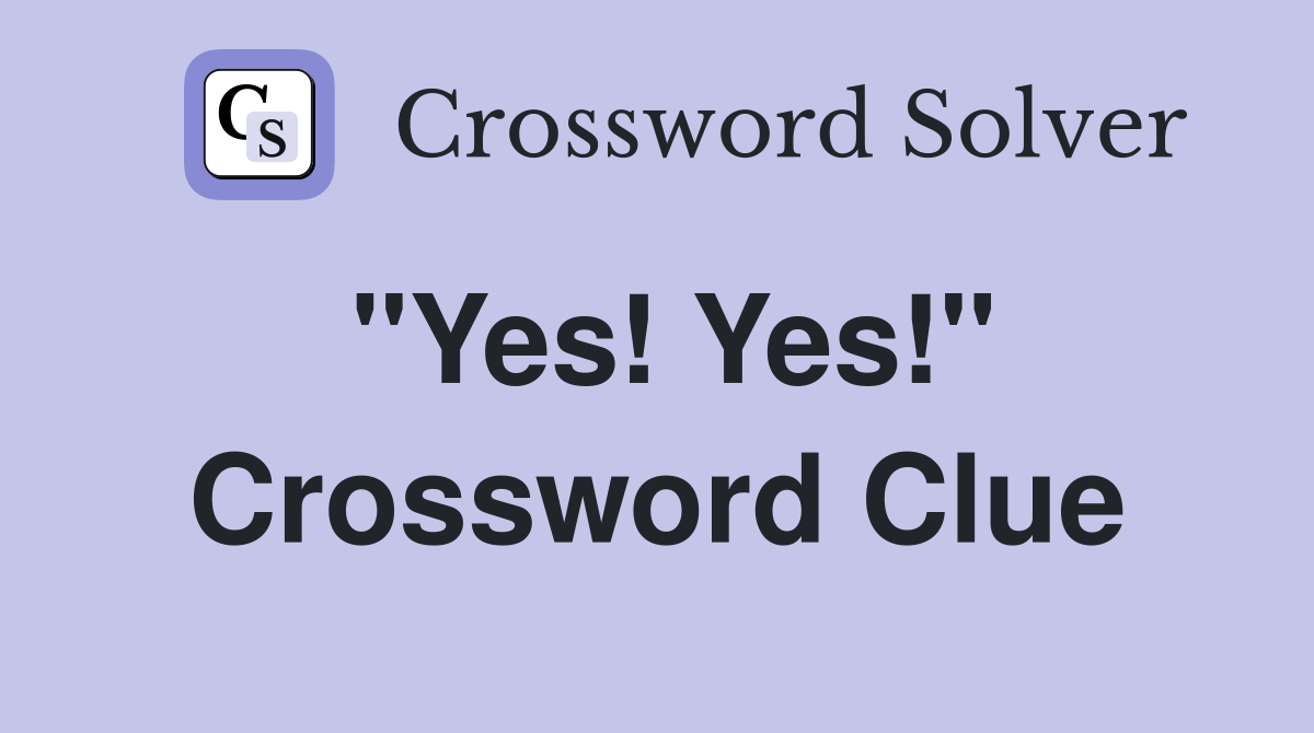 "Yes! Yes!" Crossword Clue