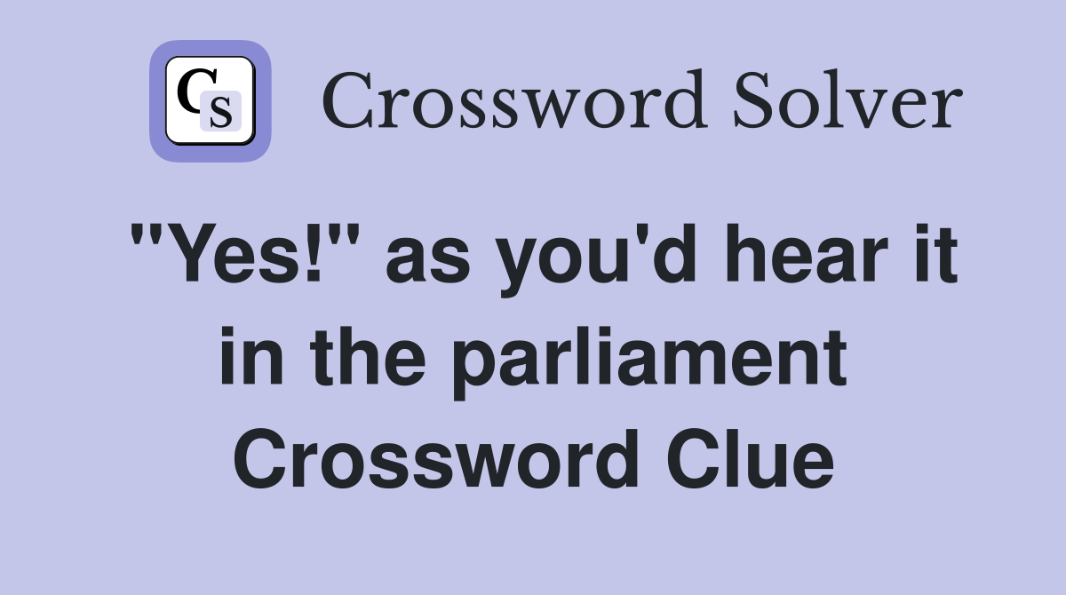 "Yes!" as you'd hear it in the parliament Crossword Clue