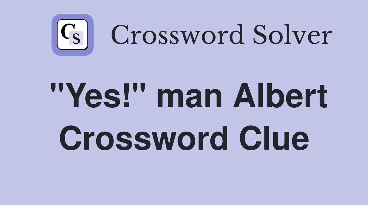 "Yes!" man Albert Crossword Clue