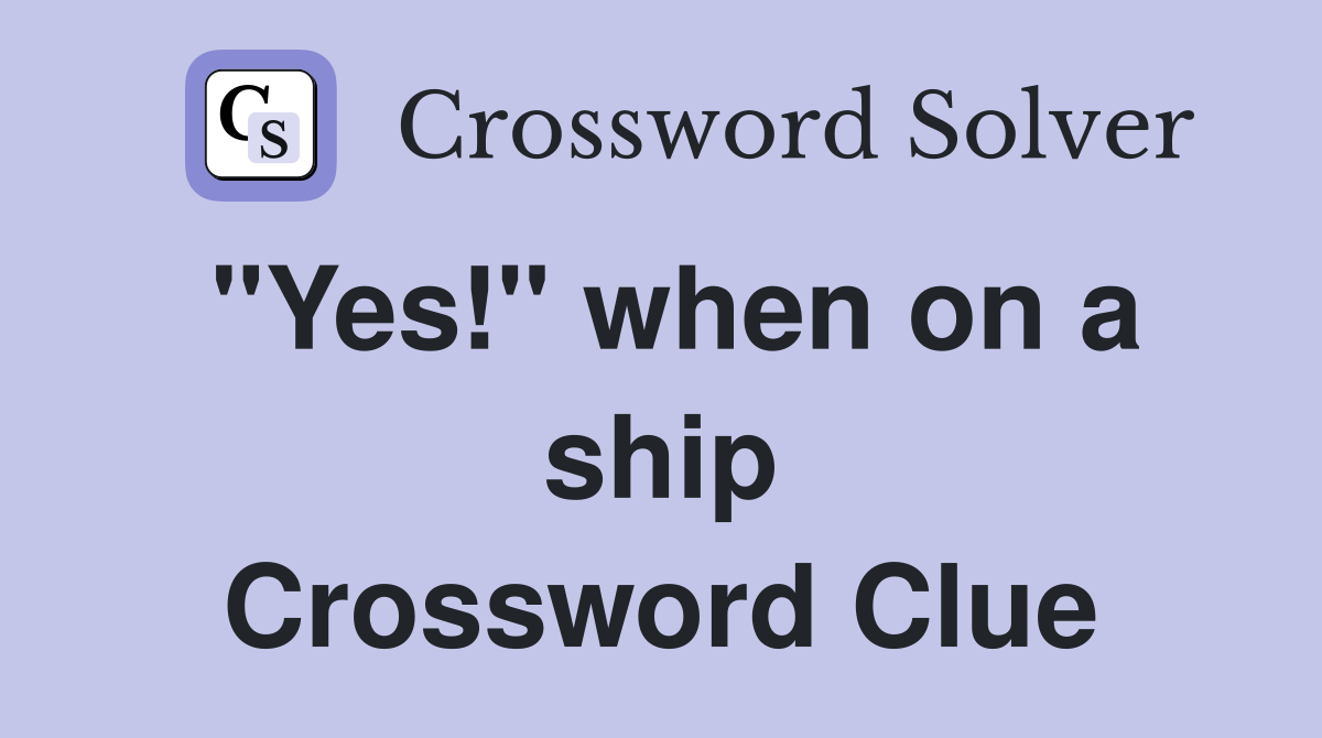 "Yes!" when on a ship Crossword Clue