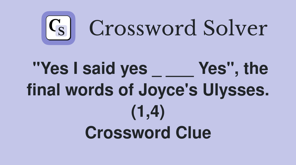 "Yes I said yes _ ___ Yes", the final words of Joyce's Ulysses. (1,4) Crossword Clue