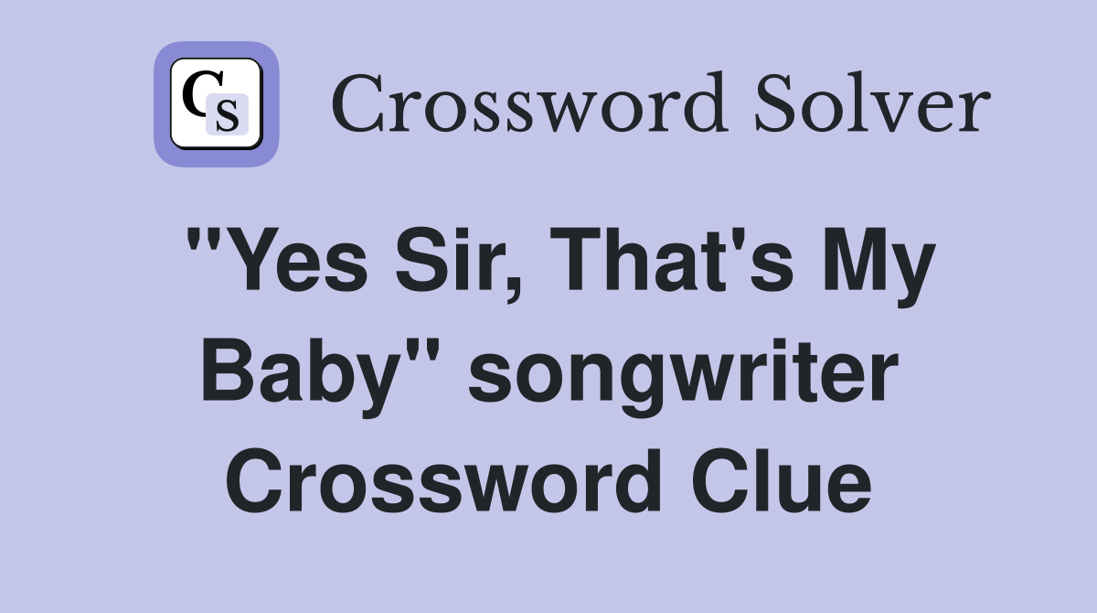 "Yes Sir, That's My Baby" songwriter Crossword Clue