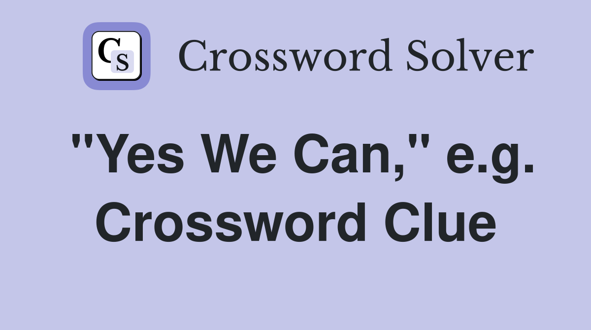 "Yes We Can," e.g. Crossword Clue