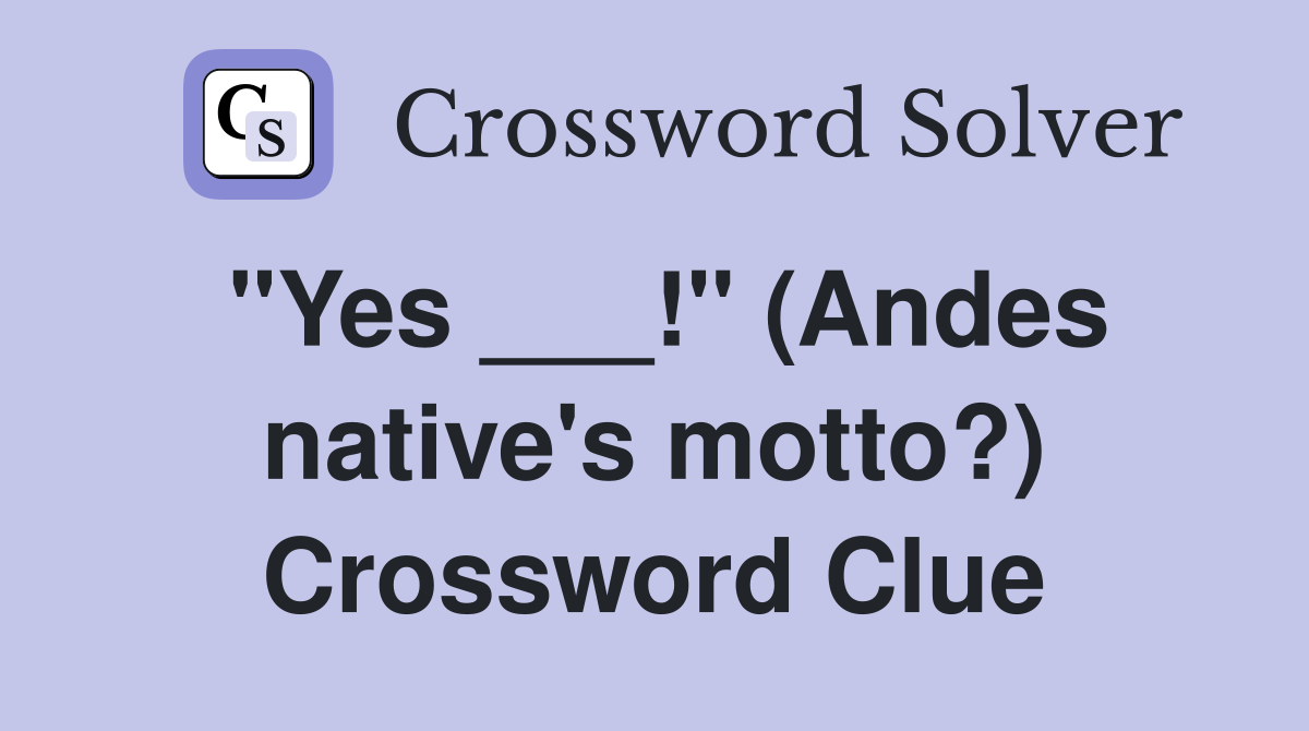 "Yes ___!" (Andes native's motto?) Crossword Clue
