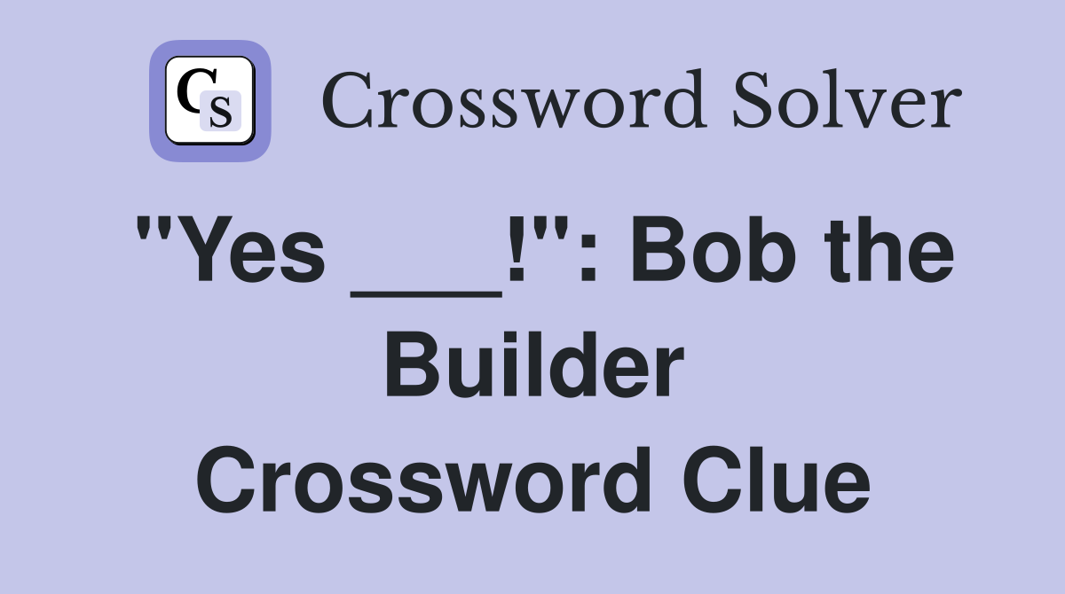 quot Yes quot : Bob the Builder Crossword Clue Answers Crossword Solver