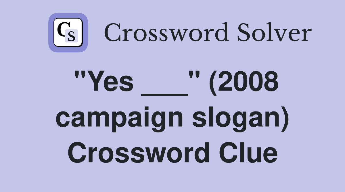 "Yes ___" (2008 campaign slogan) Crossword Clue