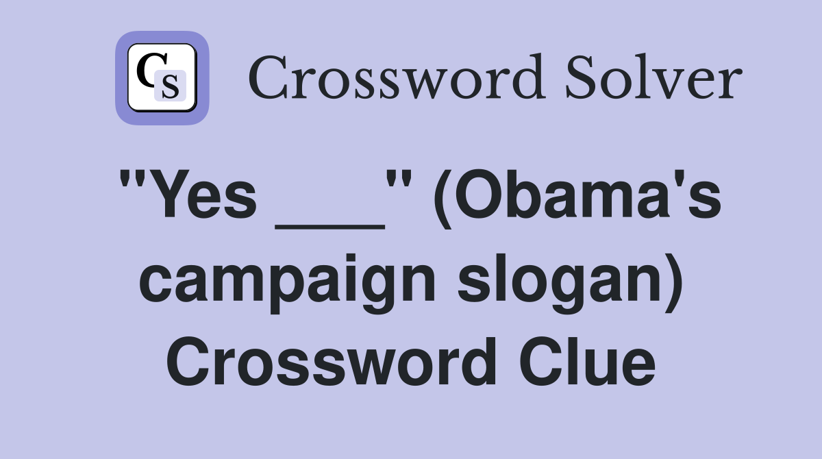 "Yes ___" (Obama's campaign slogan) Crossword Clue