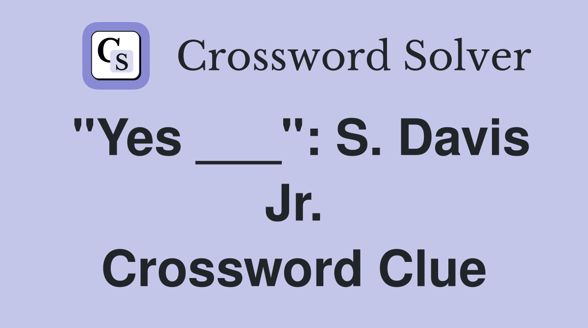 "Yes ___": S. Davis Jr. Crossword Clue
