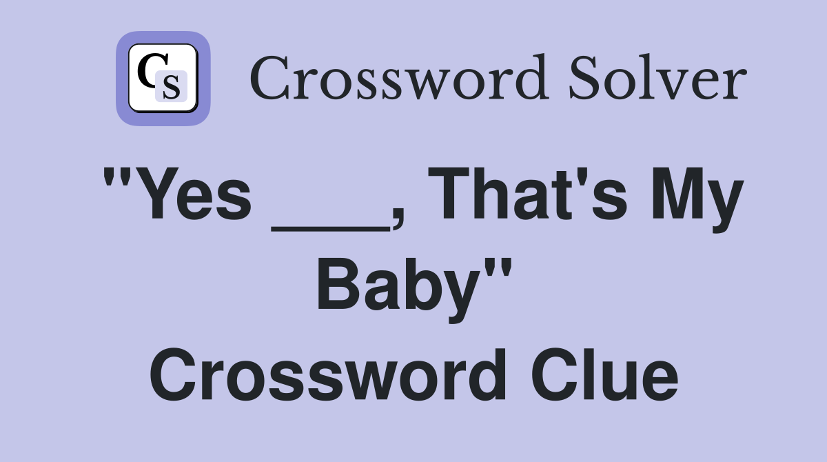 "Yes ___, That's My Baby" Crossword Clue