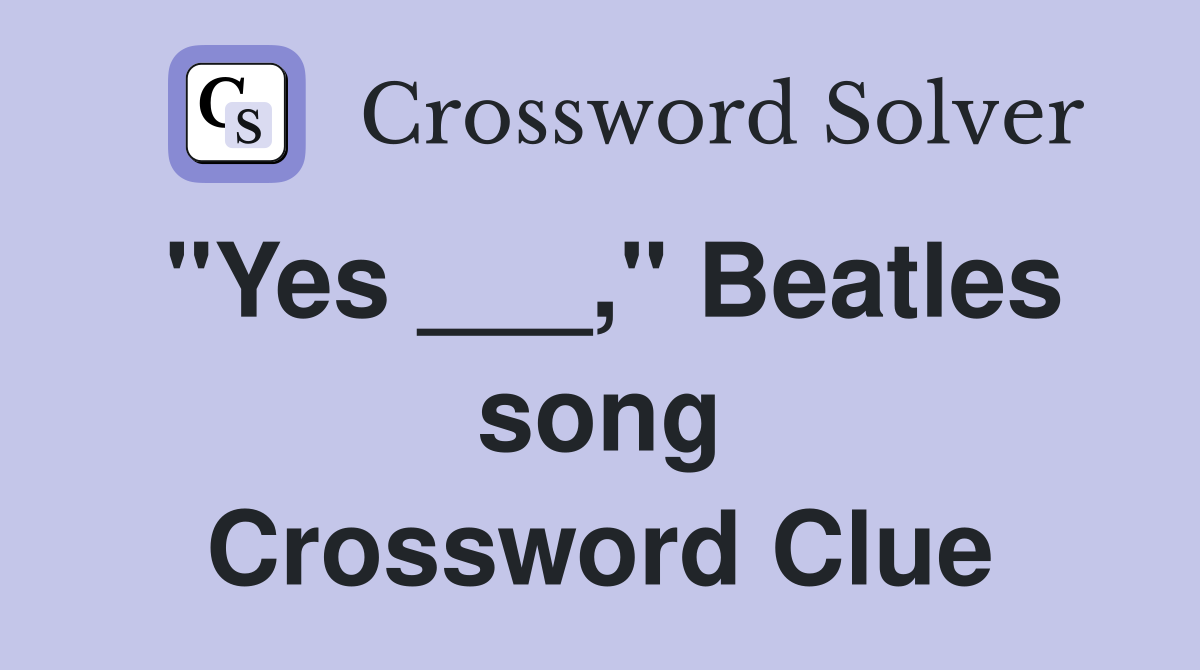 "Yes ___," Beatles song Crossword Clue