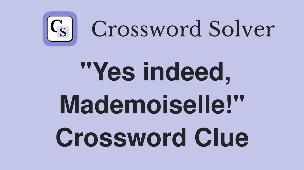"Yes indeed, Mademoiselle!" Crossword Clue