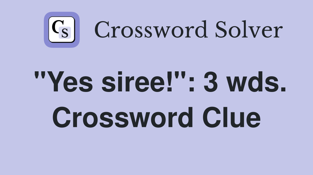 "Yes siree!": 3 wds. Crossword Clue