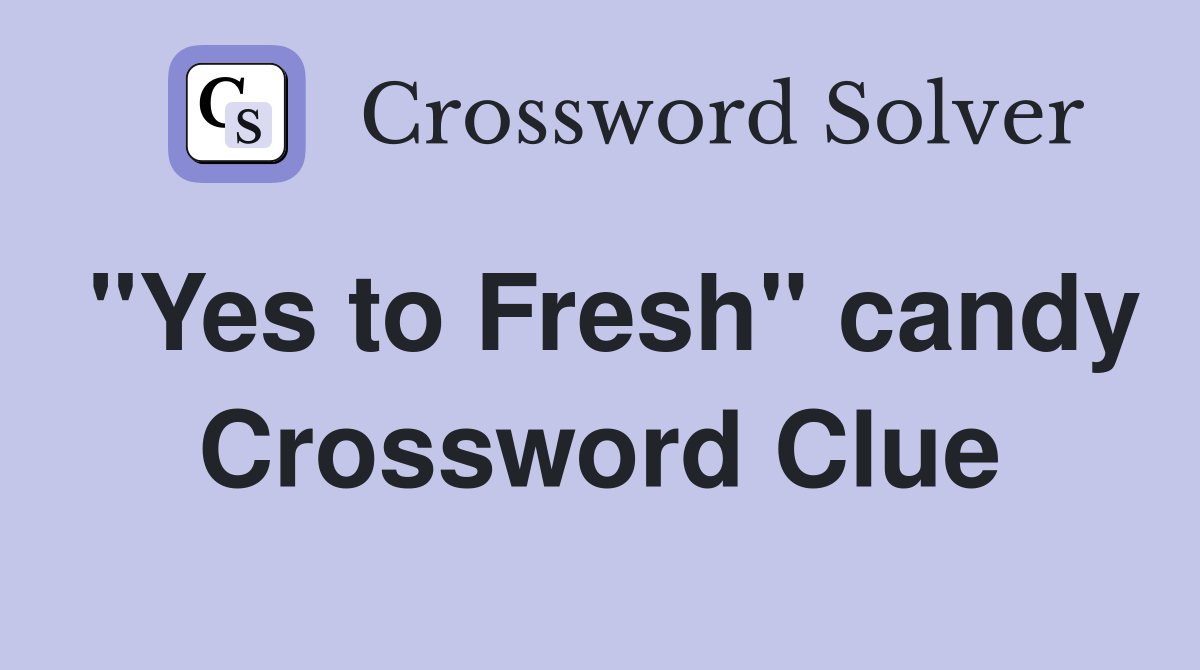 "Yes to Fresh" candy Crossword Clue