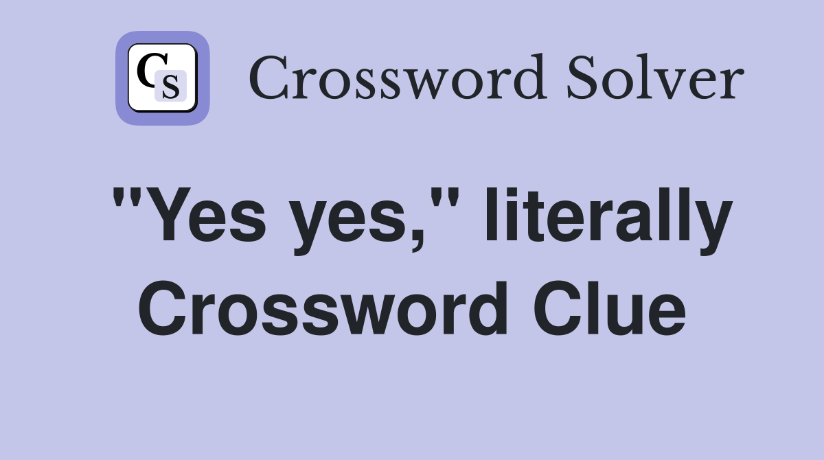 "Yes yes," literally Crossword Clue
