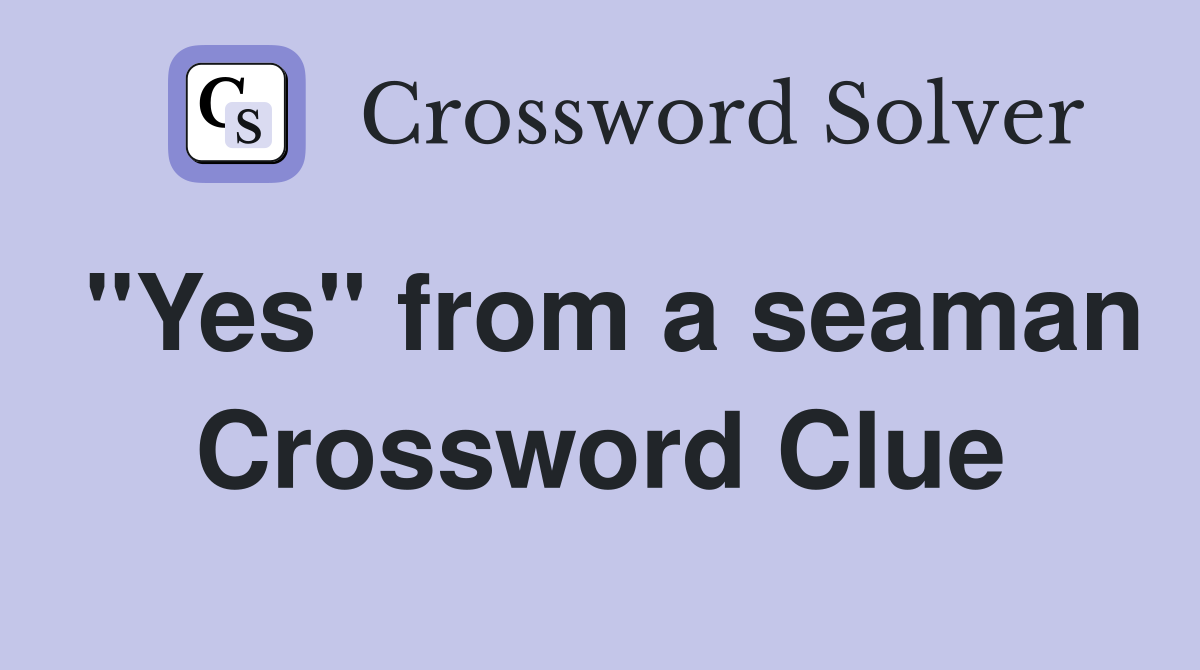 "Yes" from a seaman Crossword Clue