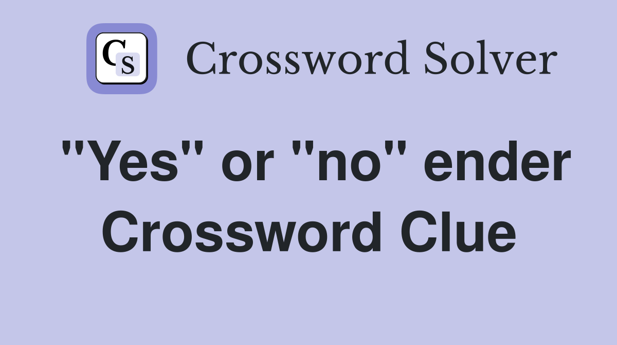 "Yes" or "no" ender Crossword Clue