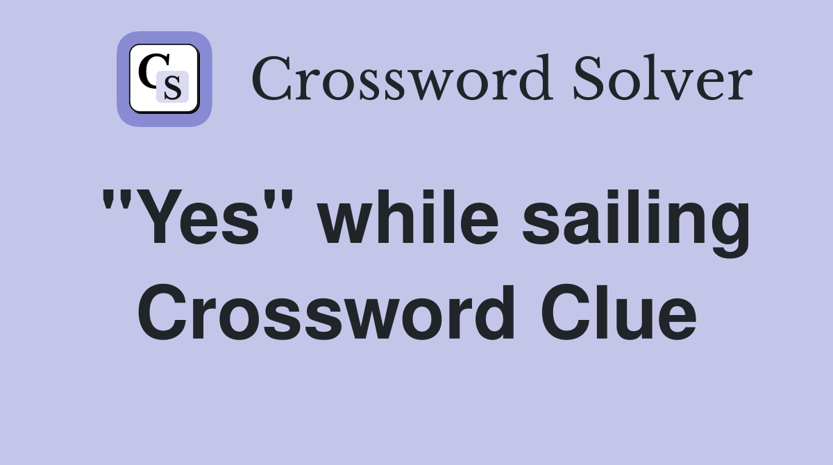 "Yes" while sailing Crossword Clue