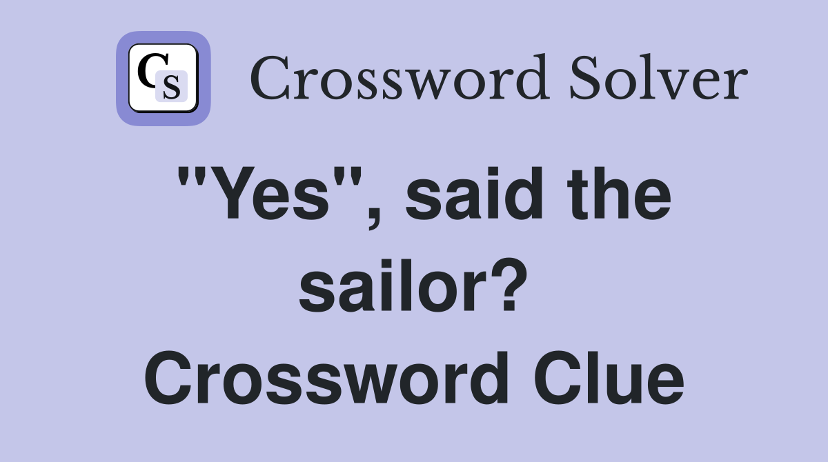 "Yes", said the sailor? Crossword Clue