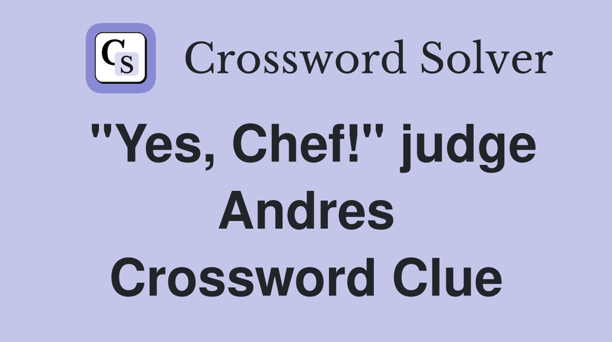 "Yes, Chef!" judge Andres Crossword Clue