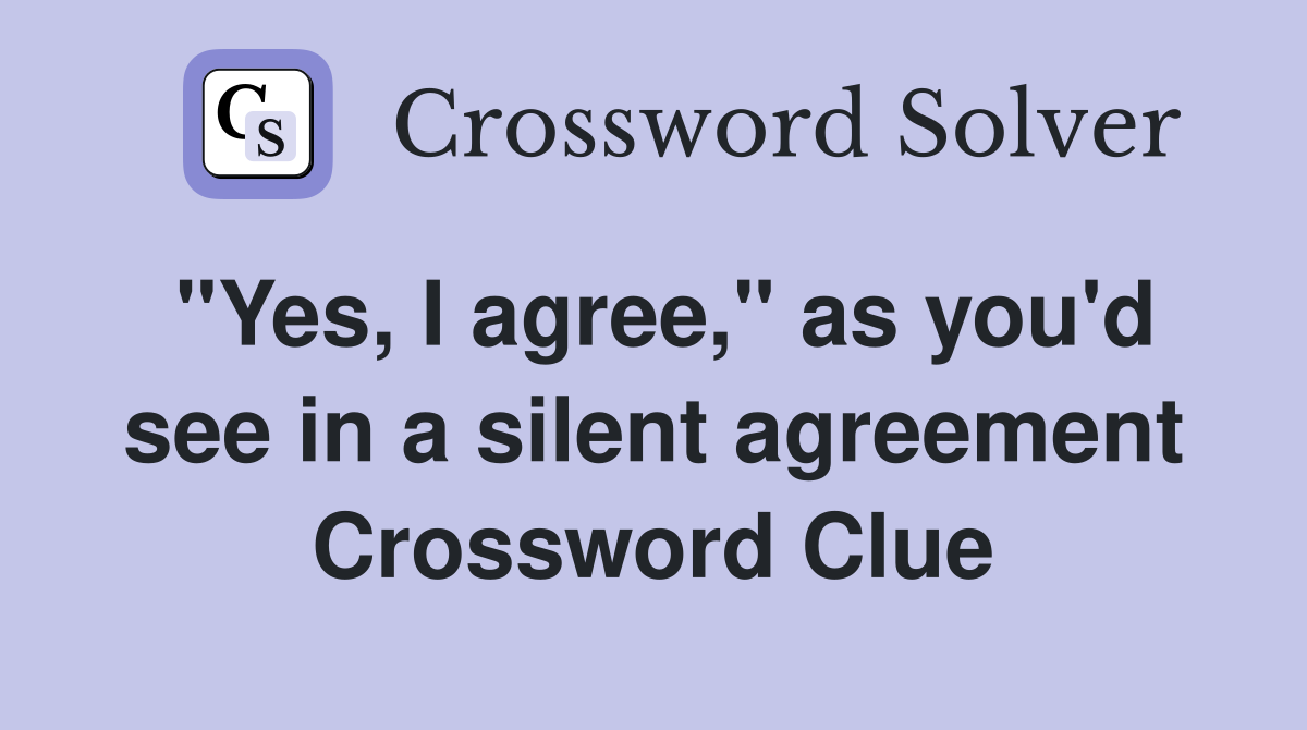 "Yes, I agree," as you'd see in a silent agreement Crossword Clue