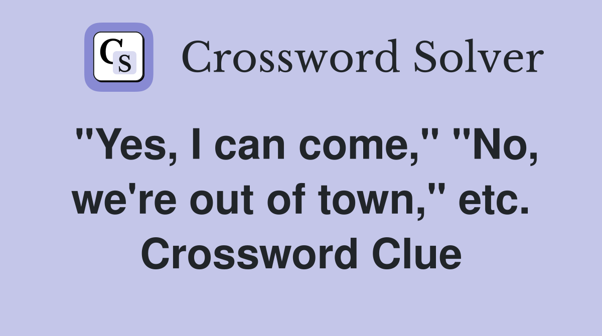 "Yes, I can come," "No, we're out of town," etc. Crossword Clue