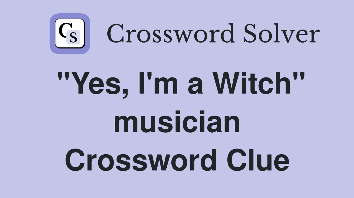 "Yes, I'm a Witch" musician Crossword Clue