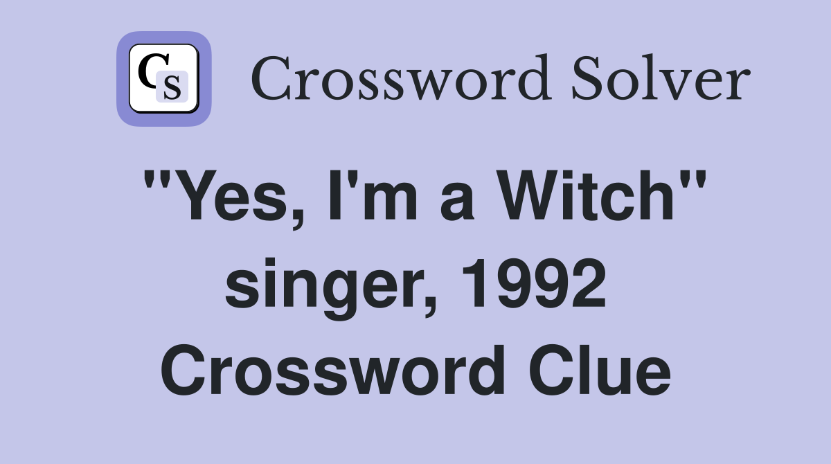 "Yes, I'm a Witch" singer, 1992 Crossword Clue