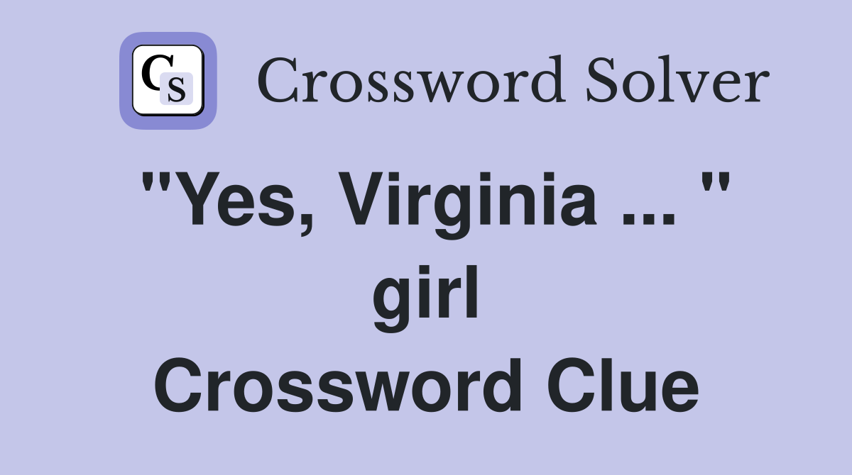 "Yes, Virginia ... " girl Crossword Clue