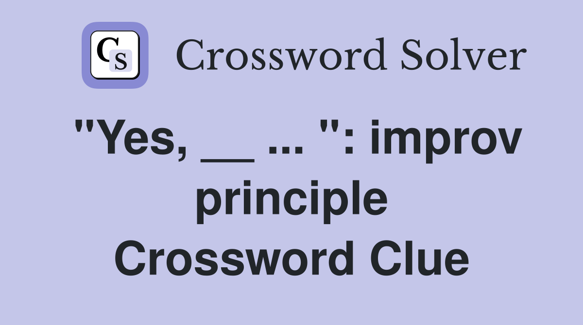 "Yes, __ ... ": improv principle Crossword Clue