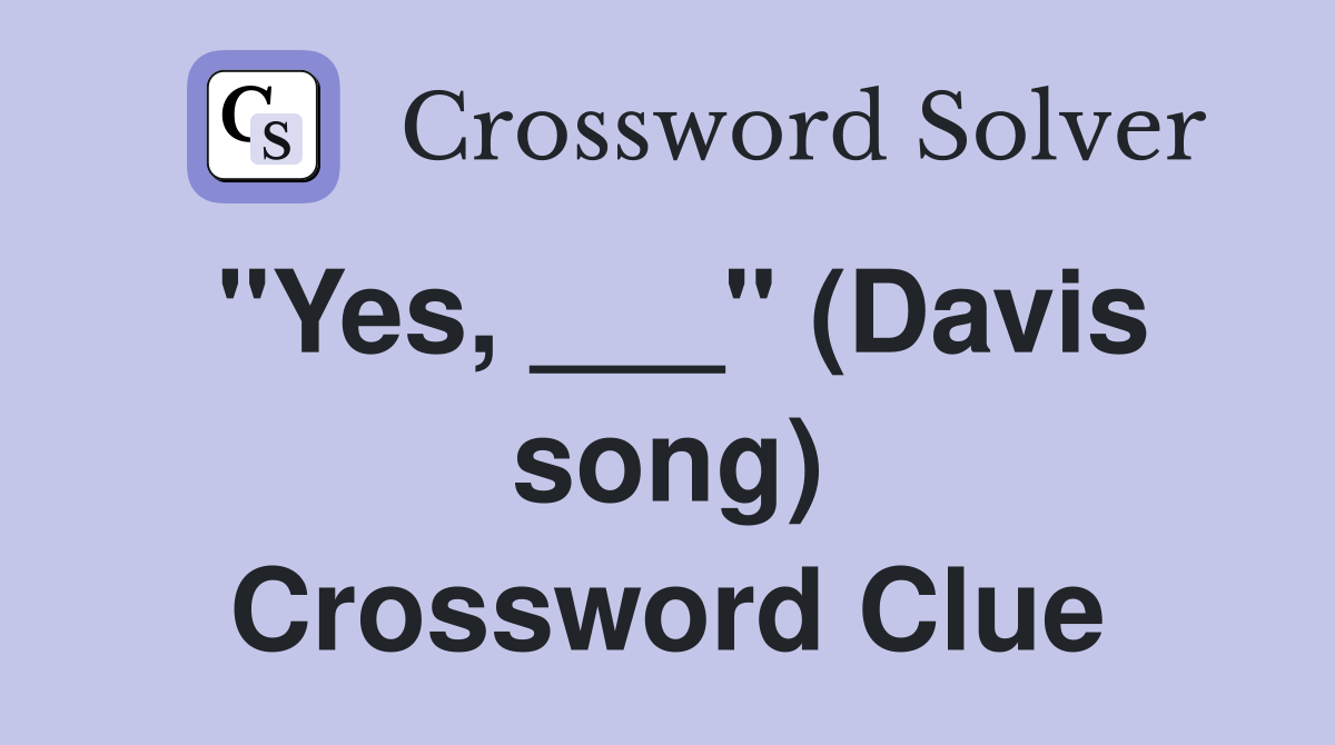 "Yes, ___" (Davis song) Crossword Clue