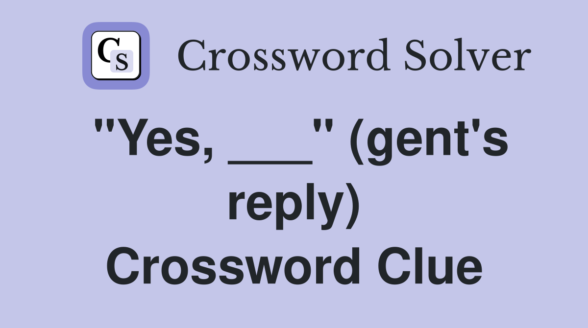 "Yes, ___" (gent's reply) Crossword Clue