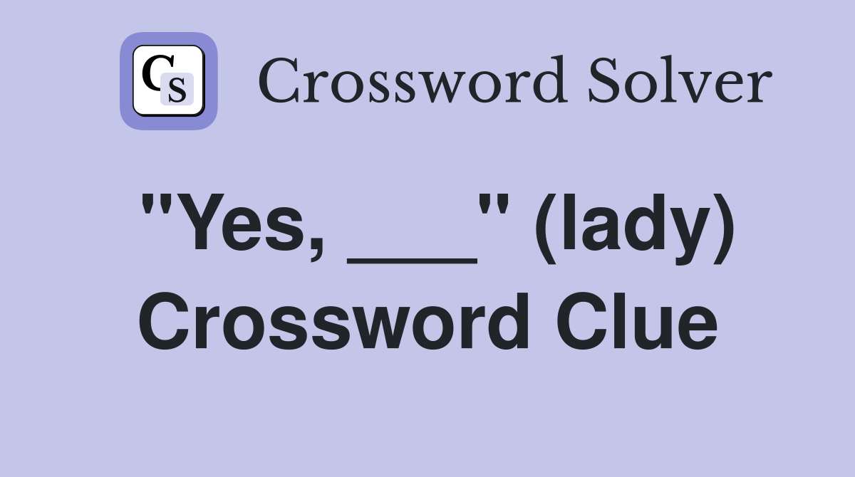 "Yes, ___" (lady) Crossword Clue