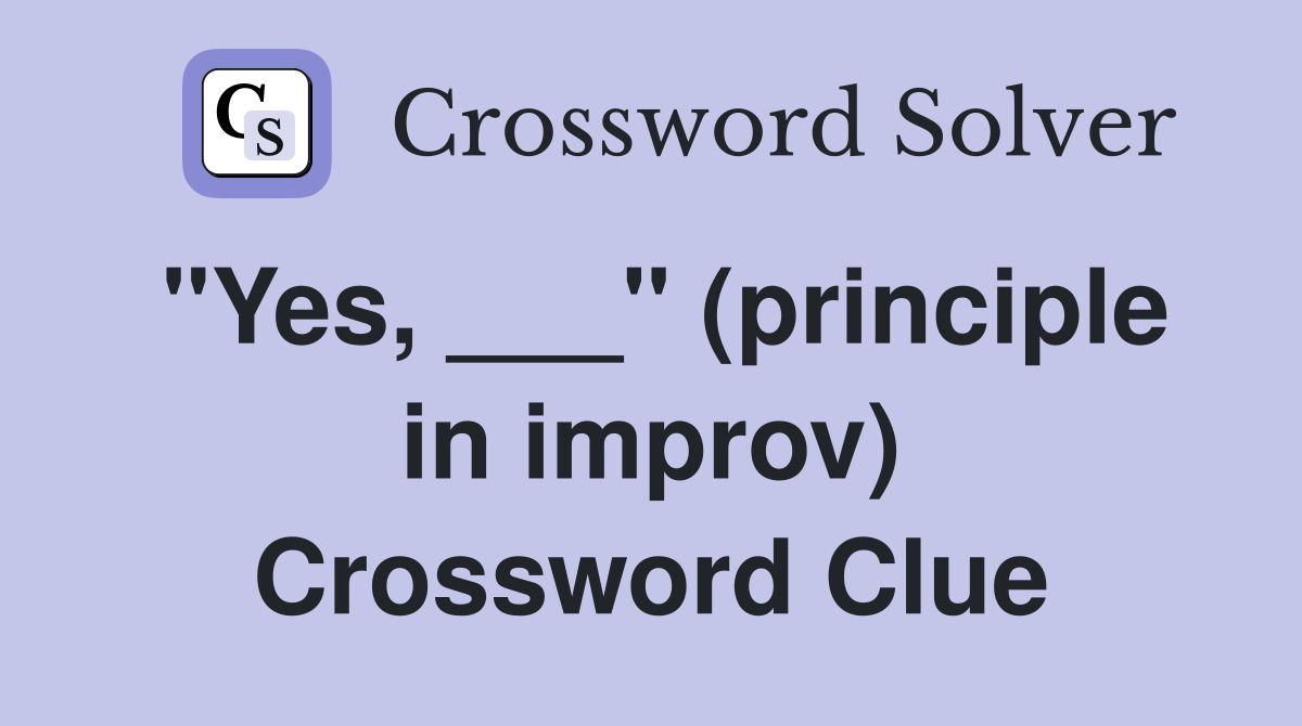 "Yes, ___" (principle in improv) Crossword Clue