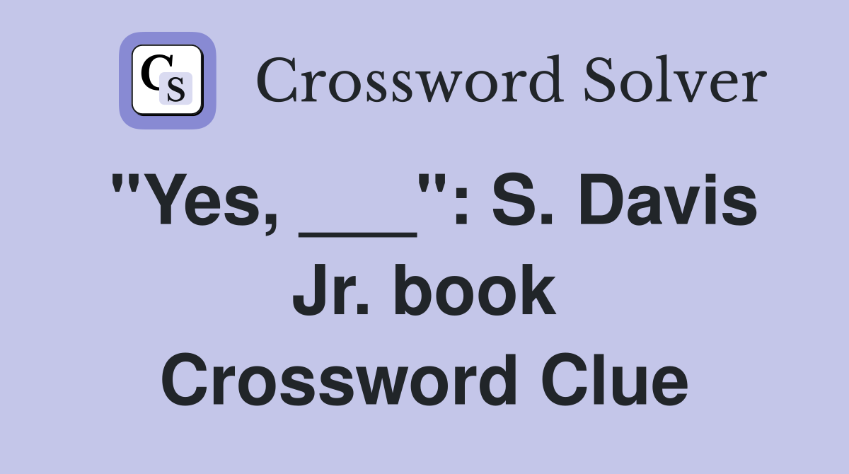 "Yes, ___": S. Davis Jr. book Crossword Clue