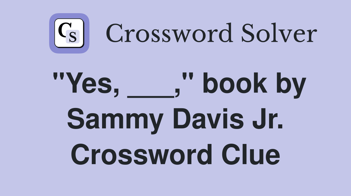 "Yes, ___," book by Sammy Davis Jr. Crossword Clue