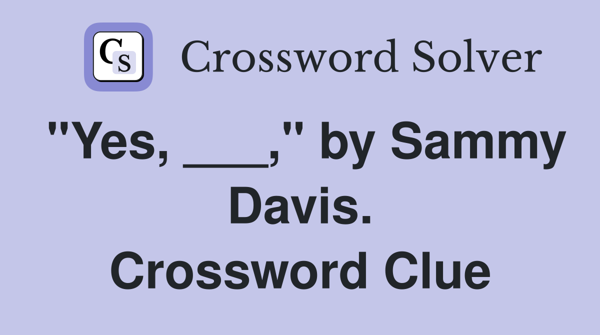 "Yes, ___," by Sammy Davis. Crossword Clue