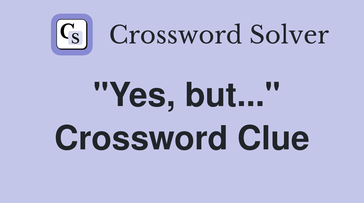 "Yes, but..." Crossword Clue