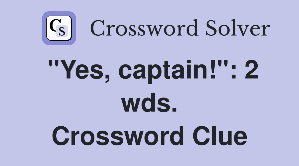 "Yes, captain!": 2 wds. Crossword Clue